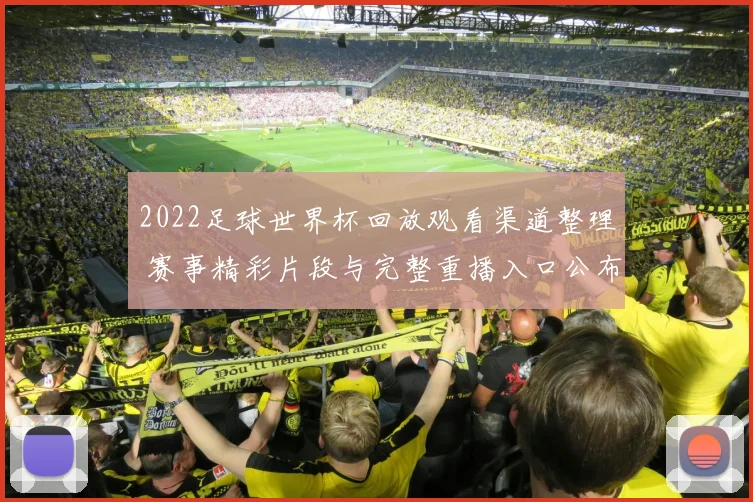 2022足球世界杯回放观看渠道整理 赛事精彩片段与完整重播入口公布