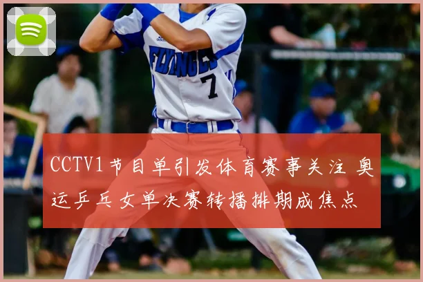 CCTV1节目单引发体育赛事关注 奥运乒乓女单决赛转播排期成焦点