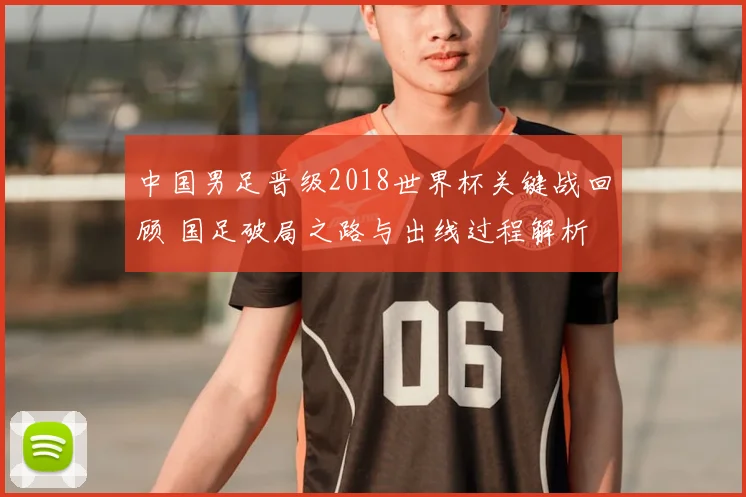 中国男足晋级2018世界杯关键战回顾 国足破局之路与出线过程解析