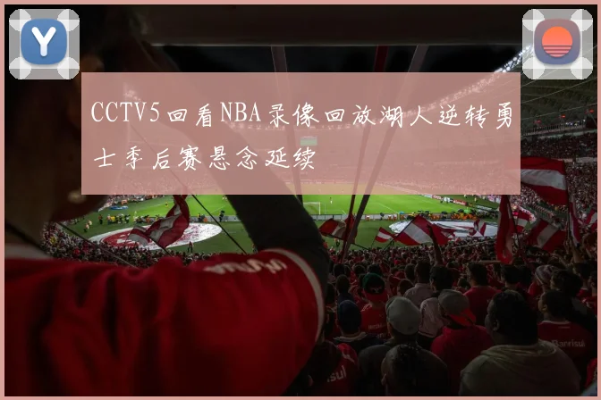 CCTV5回看NBA录像回放湖人逆转勇士季后赛悬念延续