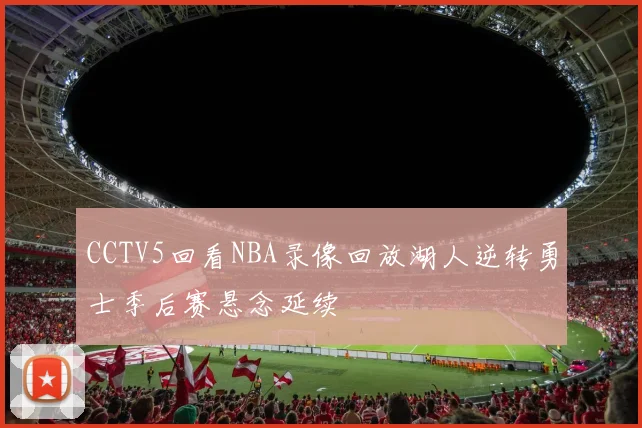 CCTV5回看NBA录像回放湖人逆转勇士季后赛悬念延续