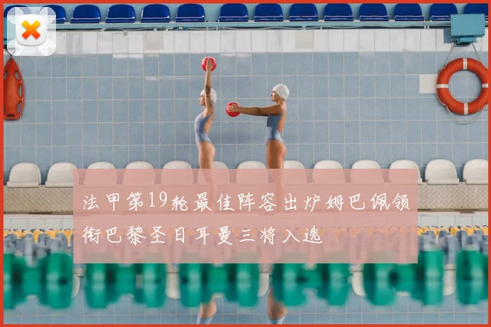 法甲第19轮最佳阵容出炉姆巴佩领衔巴黎圣日耳曼三将入选