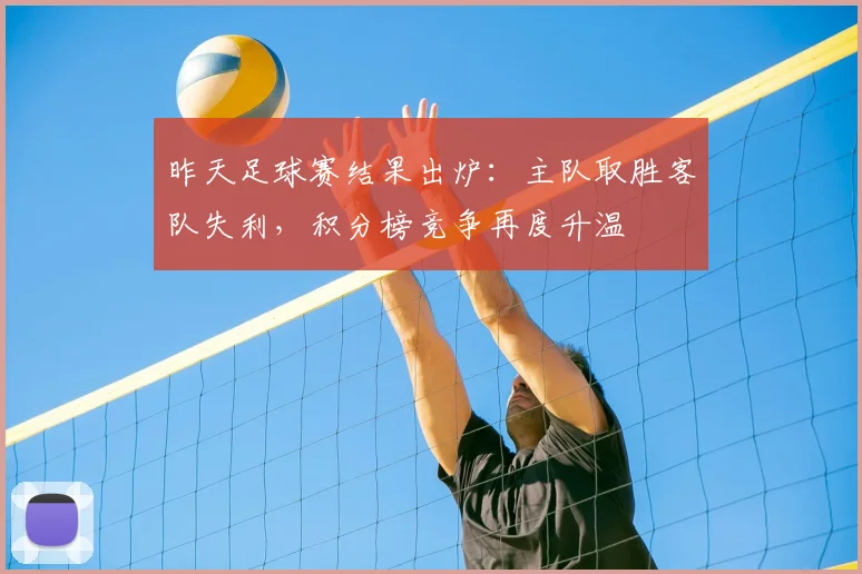 昨天足球赛结果出炉：主队取胜客队失利，积分榜竞争再度升温