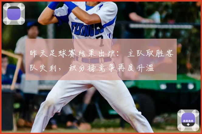 昨天足球赛结果出炉：主队取胜客队失利，积分榜竞争再度升温