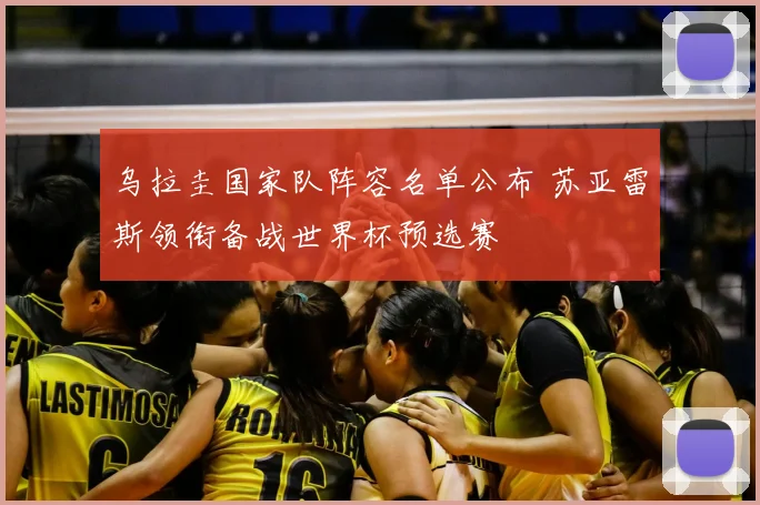 乌拉圭国家队阵容名单公布 苏亚雷斯领衔备战世界杯预选赛